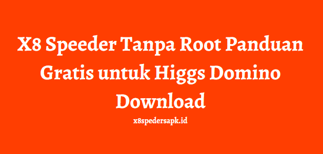 X8 Speeder Tanpa Root Panduan Gratis untuk Higgs Domino Download